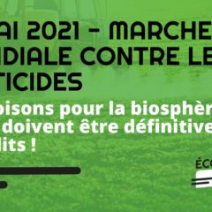 15 Mai 2021 – Marche mondiale contre les pesticides – Ces poisons pour la biosphère et la santé doivent être définitivement interdits !